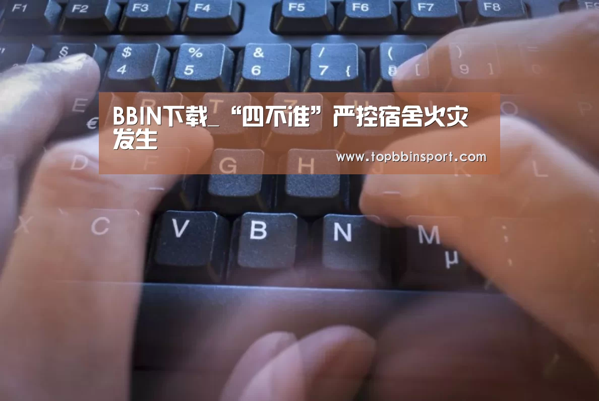 BBIN下载_“四不准”严控宿舍火灾发生(图2) BBIN直播